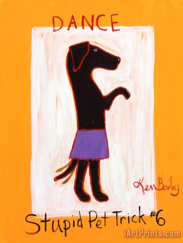 Dance Stupid Pet Trick 6 painting - Ken Bailey Dance Stupid Pet Trick 6 Art Print